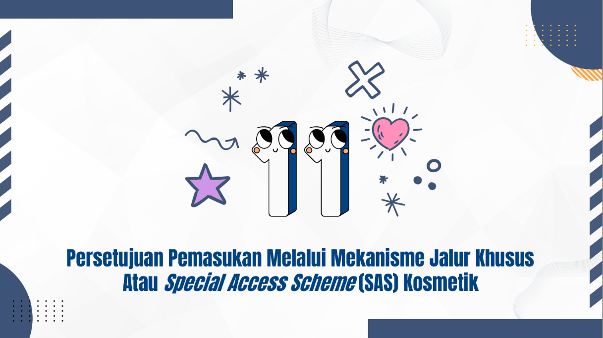 Layanan Persetujuan Pemasukan Melalui Mekanisme Jalur Khusus Atau Special Access Scheme (SAS) Kosmetik